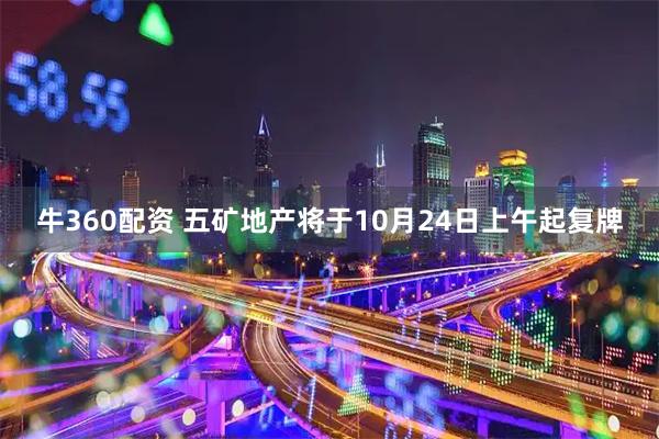 牛360配资 五矿地产将于10月24日上午起复牌